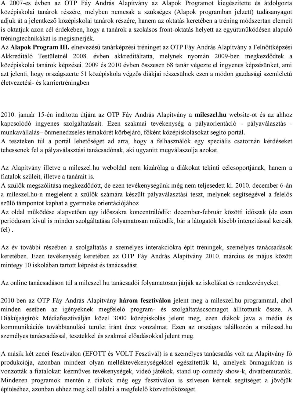 együttműködésen alapuló tréningtechnikákat is megismerjék. Az Alapok Program III. elnevezésű tanárképzési tréninget az OTP Fáy András Alapítvány a Felnőttképzési Akkreditáló Testületnél 2008.