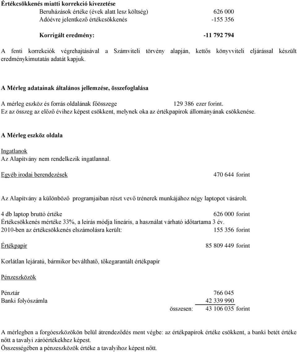 A Mérleg adatainak általános jellemzése, összefoglalása A mérleg eszköz és forrás oldalának főösszege 129 386 ezer forint.