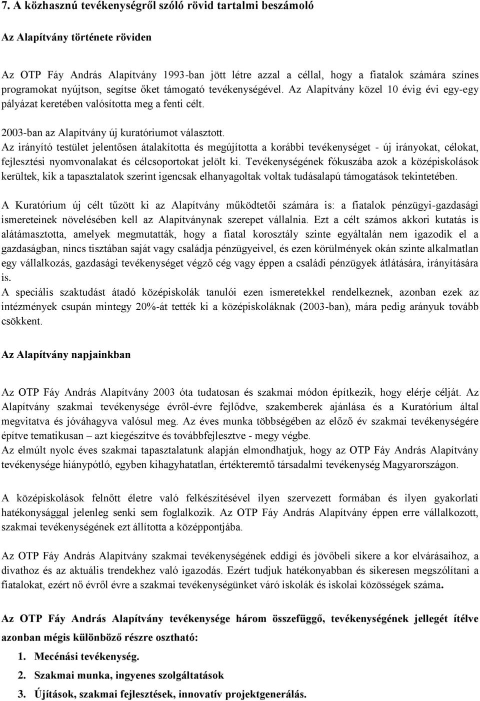 Az irányító testület jelentősen átalakította és megújította a korábbi tevékenységet - új irányokat, célokat, fejlesztési nyomvonalakat és célcsoportokat jelölt ki.