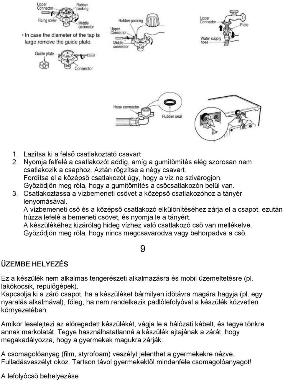 Csatlakoztassa a vízbemeneti csövet a középső csatlakozóhoz a tányér lenyomásával.