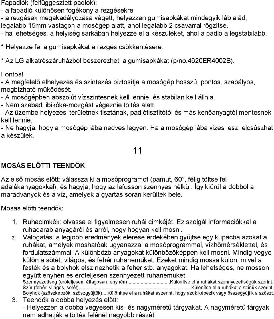 * Az LG alkatrészáruházból beszerezheti a gumisapkákat (p/no.4620er4002b). Fontos! - A megfelelő elhelyezés és szintezés biztosítja a mosógép hosszú, pontos, szabályos, megbízható működését.