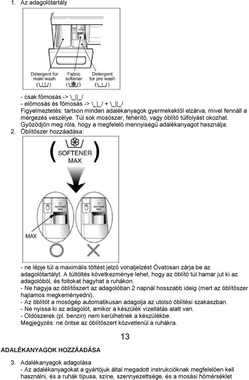 Öblítőszer hozzáadása: - ne lépje túl a maximális töltést jelző vonaljelzést Óvatosan zárja be az adagolótartályt.