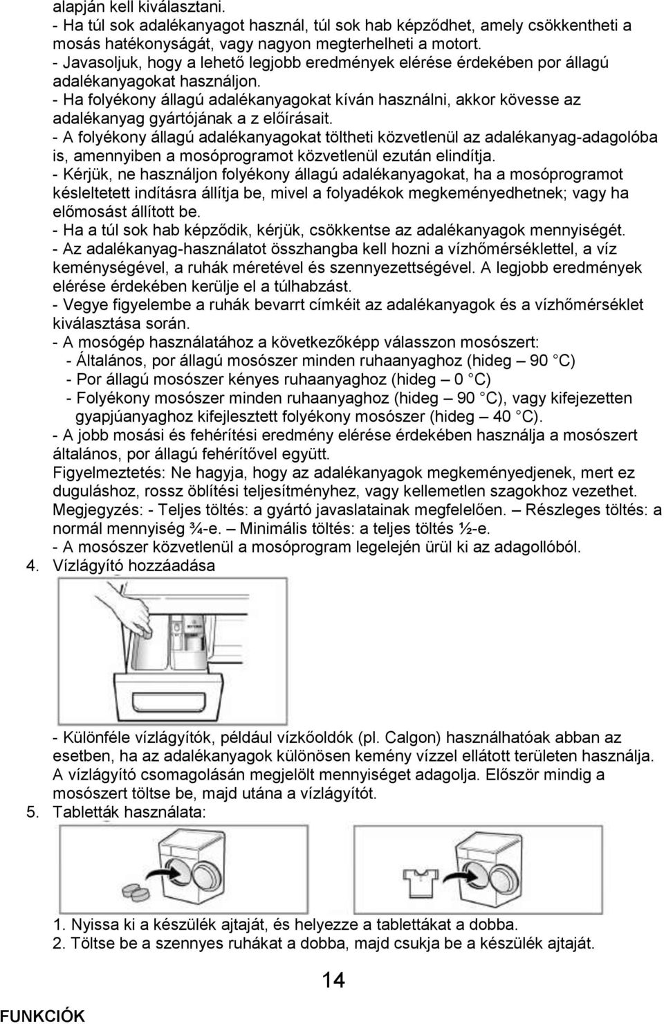 - Ha folyékony állagú adalékanyagokat kíván használni, akkor kövesse az adalékanyag gyártójának a z előírásait.