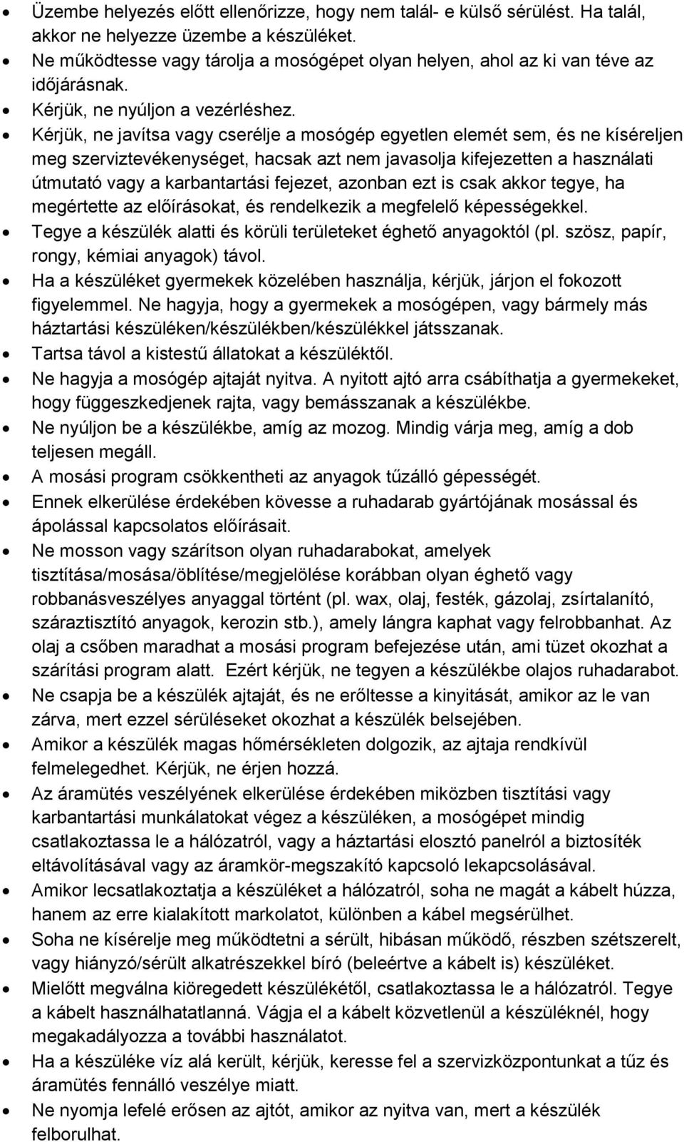 Kérjük, ne javítsa vagy cserélje a mosógép egyetlen elemét sem, és ne kíséreljen meg szerviztevékenységet, hacsak azt nem javasolja kifejezetten a használati útmutató vagy a karbantartási fejezet,