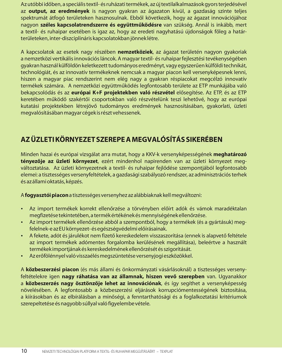 Annál is inkább, mert a textil- és ruhaipar esetében is igaz az, hogy az eredeti nagyhatású újdonságok főleg a határterületeken, inter-diszciplináris kapcsolatokban jönnek létre.