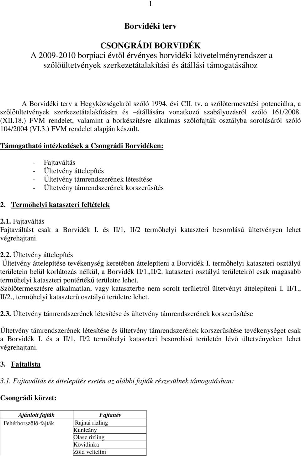 ) FVM rendelet, valamint a borkészítésre alkalmas szılıfajták osztályba sorolásáról szóló 104/2004 (VI.3.) FVM rendelet alapján készült.