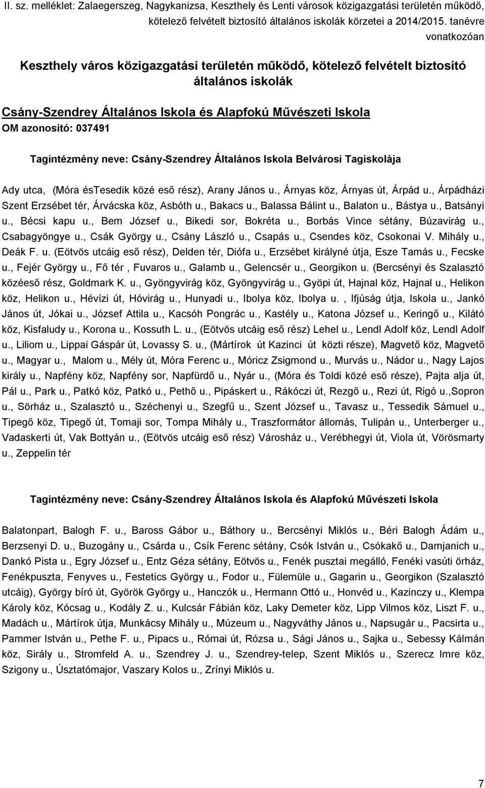 , Bakacs u., Balassa Bálint u., Balaton u., Bástya u., Batsányi u., Bécsi kapu u., Bem József u., Bikedi sor, Bokréta u., Borbás Vince sétány, Búzavirág u., Csabagyöngye u., Csák György u.