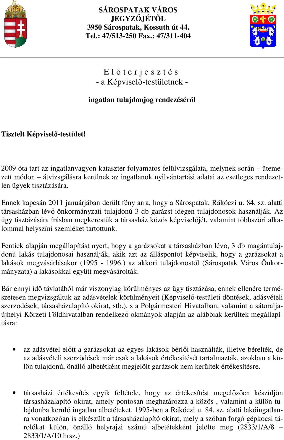 tisztázására. Ennek kapcsán 2011 januárjában derült fény arra, hogy a Sárospatak, Rákóczi u. 84. sz. alatti társasházban lévı önkormányzati tulajdonú 3 db garázst idegen tulajdonosok használják.