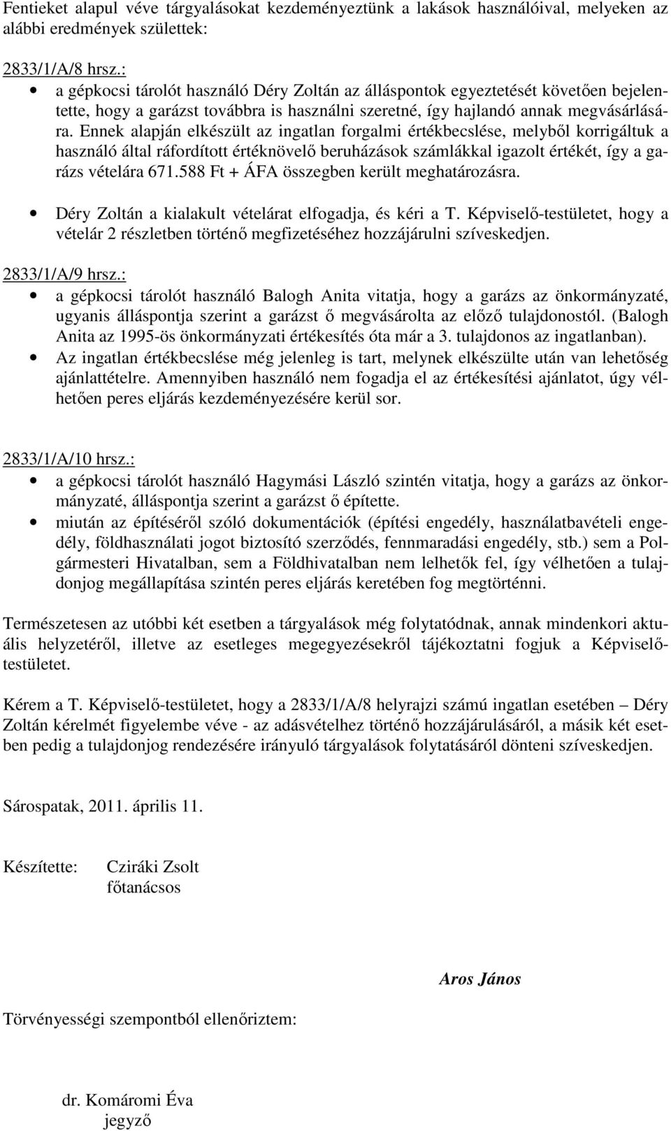 Ennek alapján elkészült az ingatlan forgalmi értékbecslése, melybıl korrigáltuk a használó által ráfordított értéknövelı beruházások számlákkal igazolt értékét, így a garázs vételára 671.