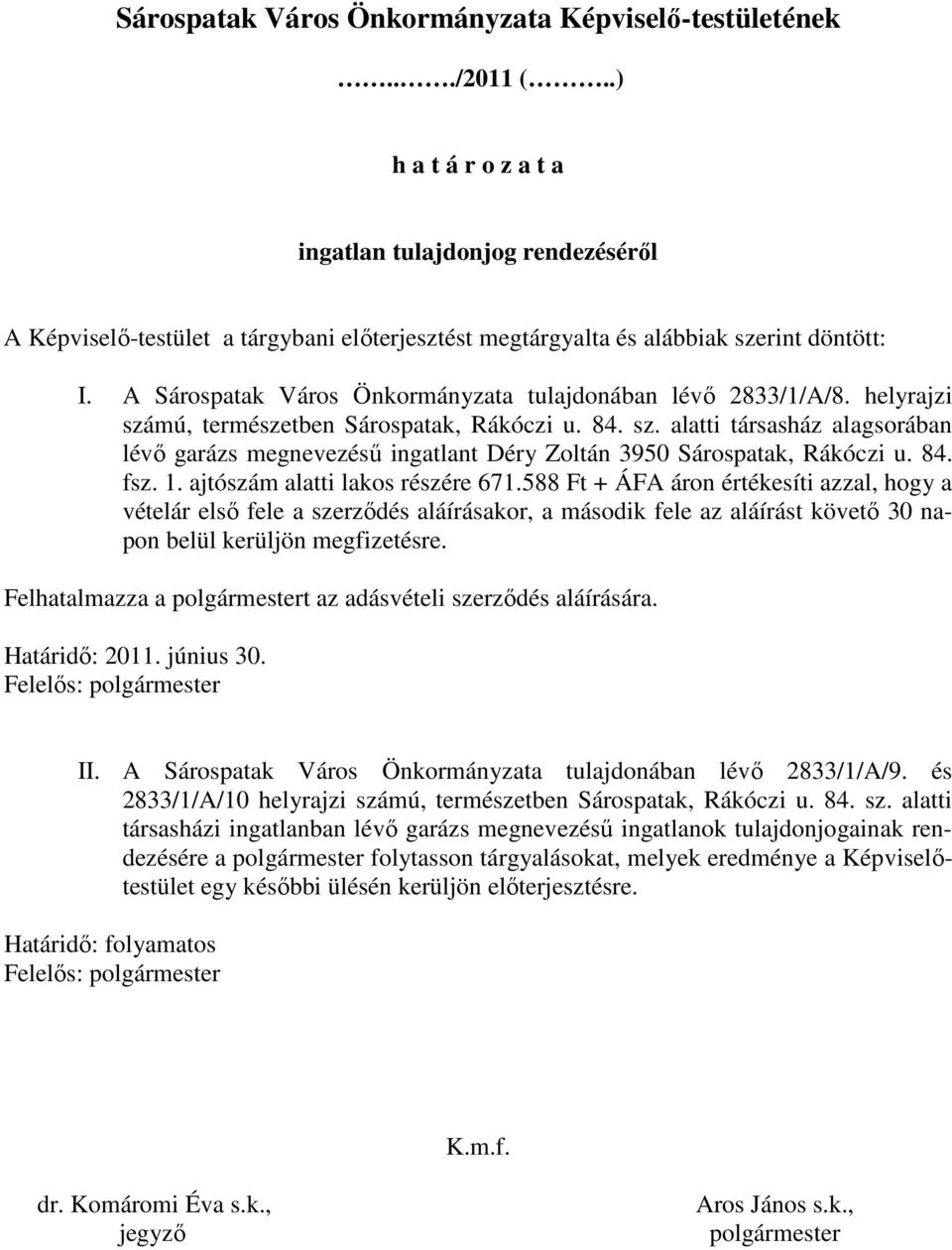 A Sárospatak Város Önkormányzata tulajdonában lévı 2833/1/A/8. helyrajzi számú, természetben Sárospatak, Rákóczi u. 84. sz. alatti társasház alagsorában lévı garázs megnevezéső ingatlant Déry Zoltán 3950 Sárospatak, Rákóczi u.