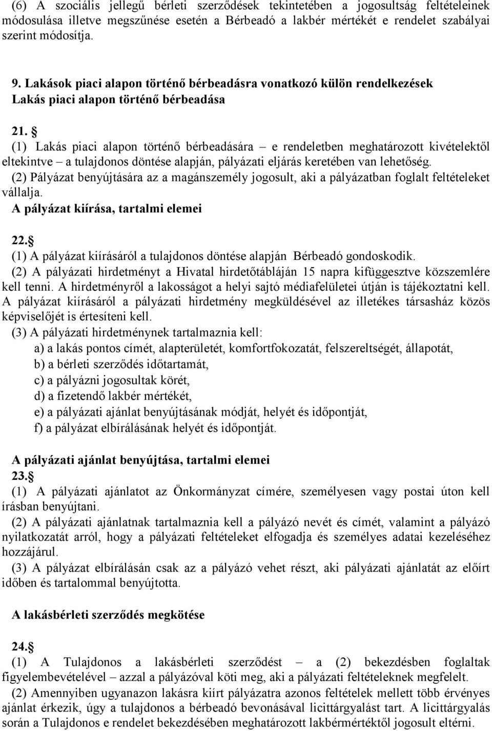 (1) Lakás piaci alapon történő bérbeadására e rendeletben meghatározott kivételektől eltekintve a tulajdonos döntése alapján, pályázati eljárás keretében van lehetőség.