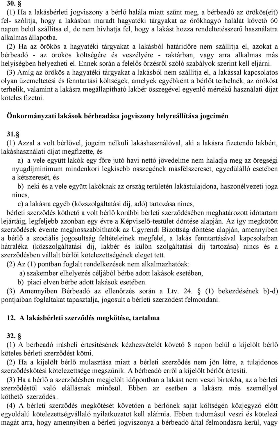 (2) Ha az örökös a hagyatéki tárgyakat a lakásból határidőre nem szállítja el, azokat a bérbeadó - az örökös költségére és veszélyére - raktárban, vagy arra alkalmas más helyiségben helyezheti el.