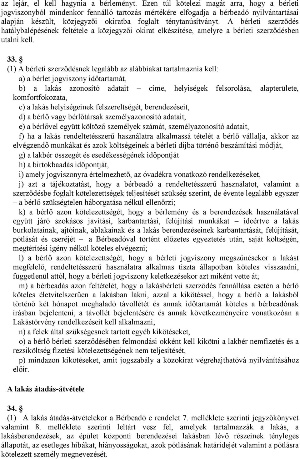 A bérleti szerződés hatálybalépésének feltétele a közjegyzői okirat elkészítése, amelyre a bérleti szerződésben utalni kell. 33.