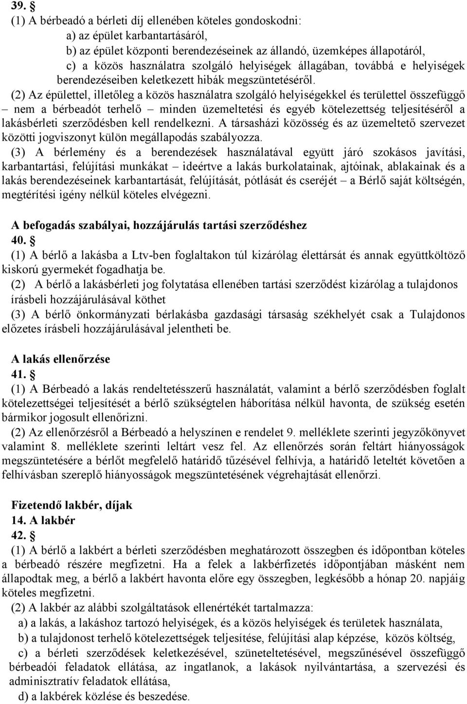 (2) Az épülettel, illetőleg a közös használatra szolgáló helyiségekkel és területtel összefüggő nem a bérbeadót terhelő minden üzemeltetési és egyéb kötelezettség teljesítéséről a lakásbérleti