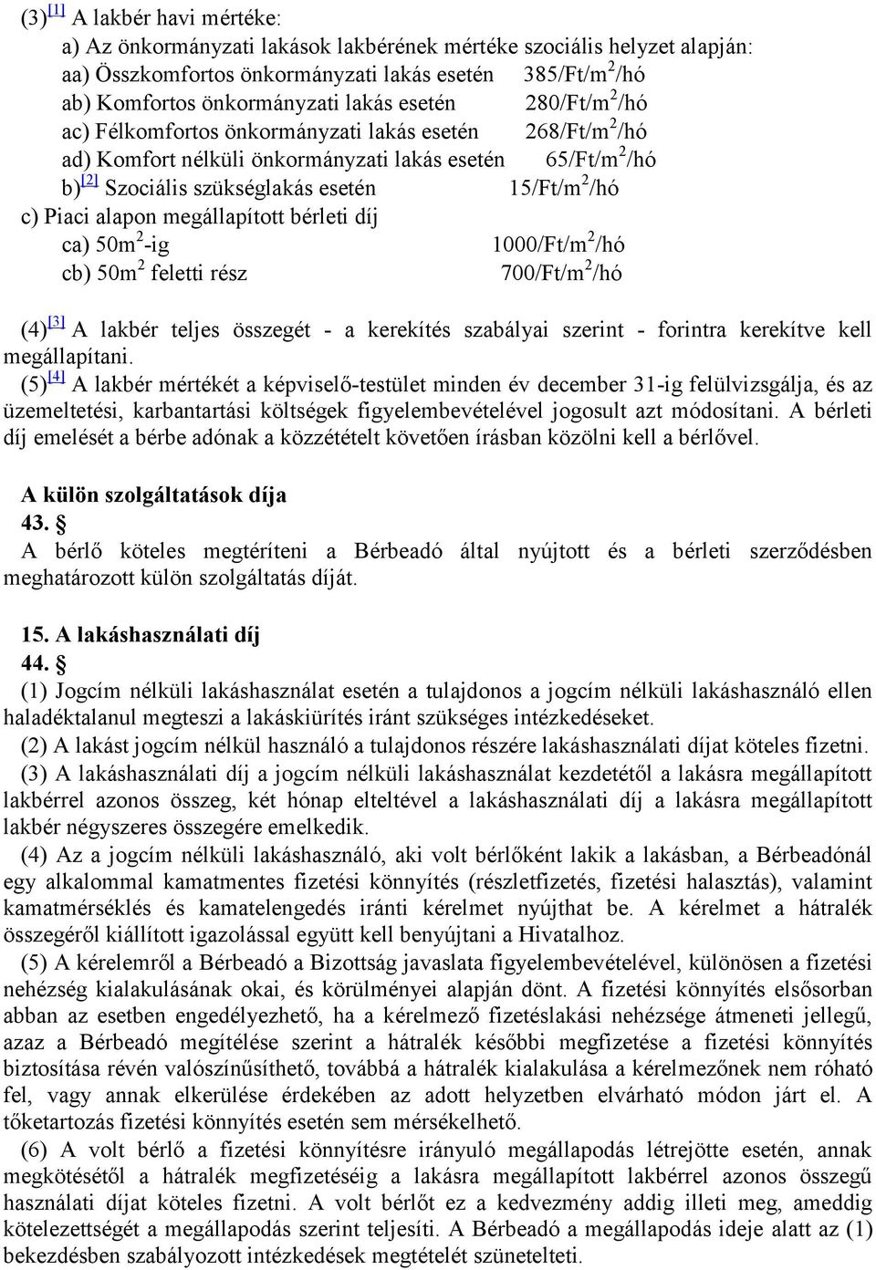 Piaci alapon megállapított bérleti díj ca) 50m 2 -ig 1000/Ft/m 2 /hó cb) 50m 2 feletti rész 700/Ft/m 2 /hó (4) [3] A lakbér teljes összegét - a kerekítés szabályai szerint - forintra kerekítve kell