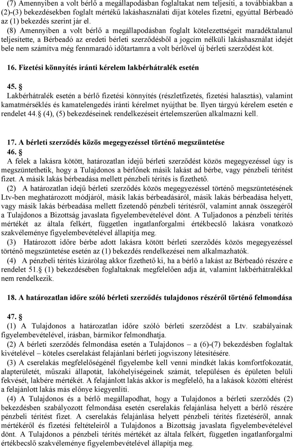 (8) Amennyiben a volt bérlő a megállapodásban foglalt kötelezettségeit maradéktalanul teljesítette, a Bérbeadó az eredeti bérleti szerződésből a jogcím nélküli lakáshasználat idejét bele nem számítva