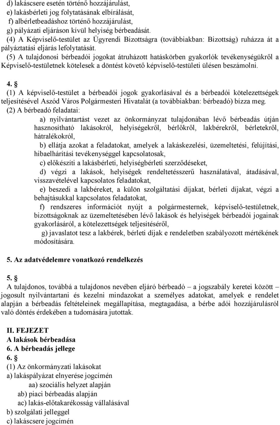 (5) A tulajdonosi bérbeadói jogokat átruházott hatáskörben gyakorlók tevékenységükről a Képviselő-testületnek kötelesek a döntést követő képviselő-testületi ülésen beszámolni. 4.