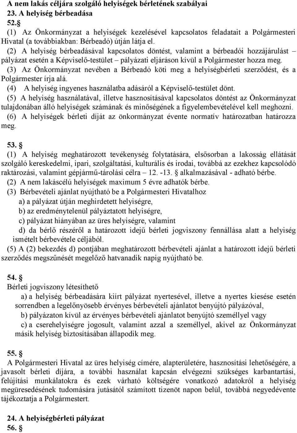 (2) A helyiség bérbeadásával kapcsolatos döntést, valamint a bérbeadói hozzájárulást pályázat esetén a Képviselő-testület pályázati eljáráson kívül a Polgármester hozza meg.