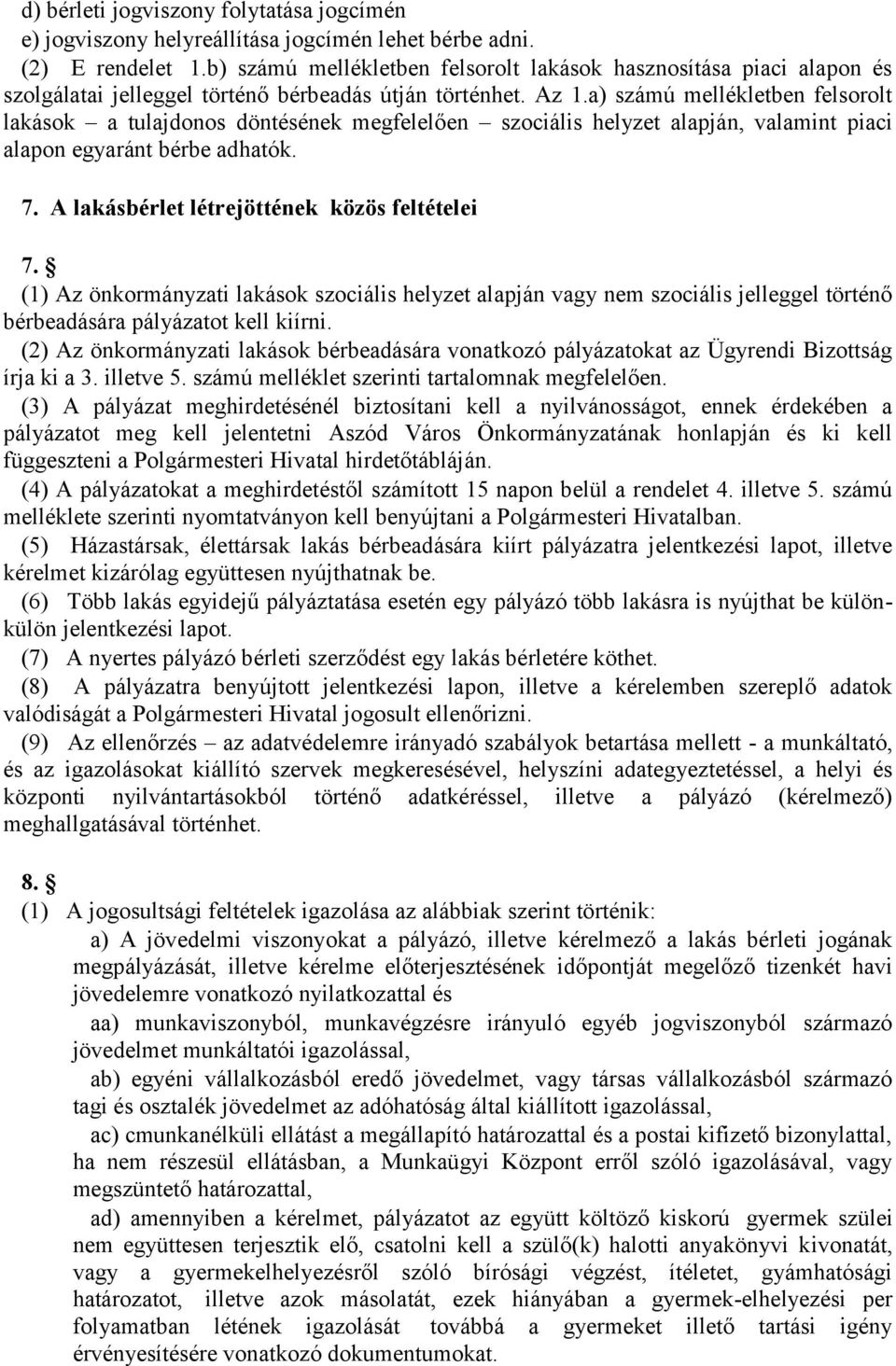 a) számú mellékletben felsorolt lakások a tulajdonos döntésének megfelelően szociális helyzet alapján, valamint piaci alapon egyaránt bérbe adhatók. 7. A lakásbérlet létrejöttének közös feltételei 7.