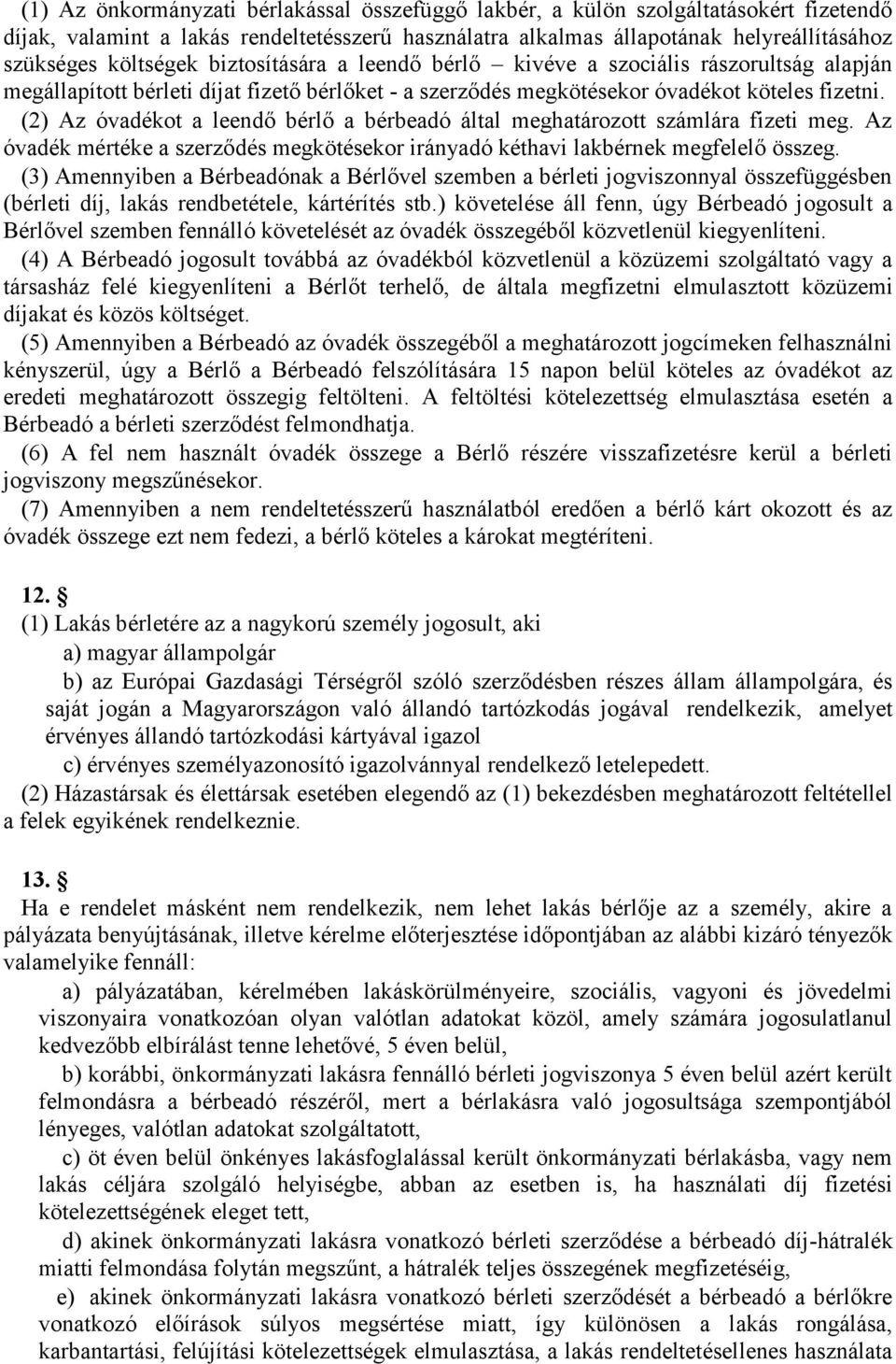 (2) Az óvadékot a leendő bérlő a bérbeadó által meghatározott számlára fizeti meg. Az óvadék mértéke a szerződés megkötésekor irányadó kéthavi lakbérnek megfelelő összeg.