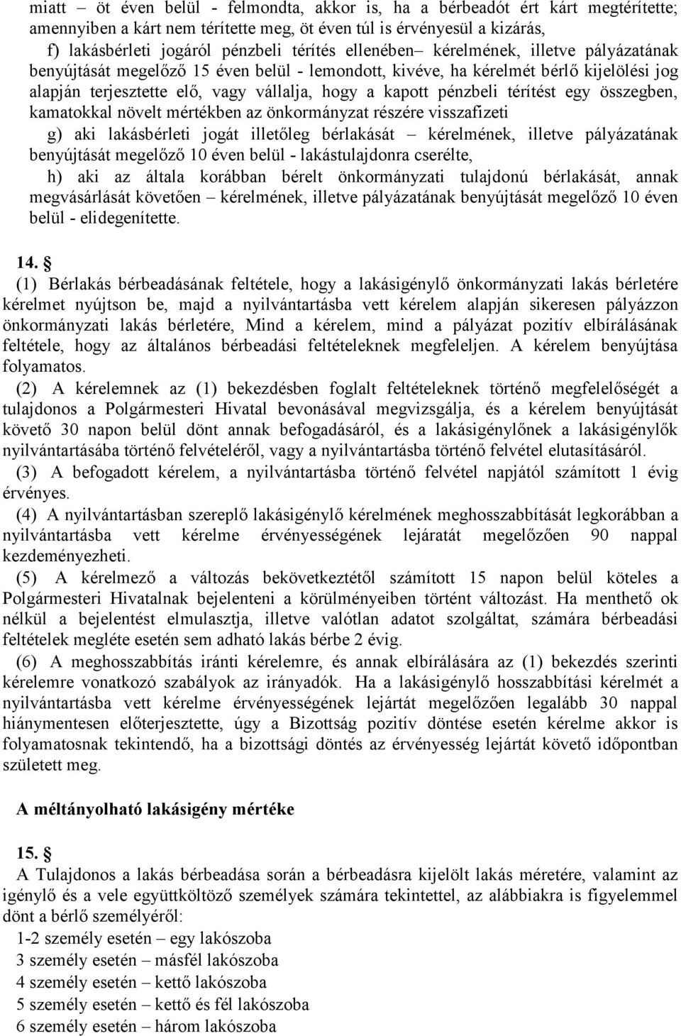 térítést egy összegben, kamatokkal növelt mértékben az önkormányzat részére visszafizeti g) aki lakásbérleti jogát illetőleg bérlakását kérelmének, illetve pályázatának benyújtását megelőző 10 éven