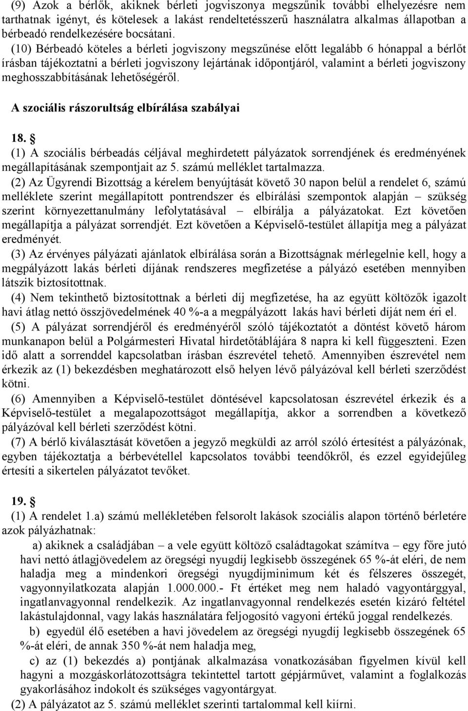 (10) Bérbeadó köteles a bérleti jogviszony megszűnése előtt legalább 6 hónappal a bérlőt írásban tájékoztatni a bérleti jogviszony lejártának időpontjáról, valamint a bérleti jogviszony