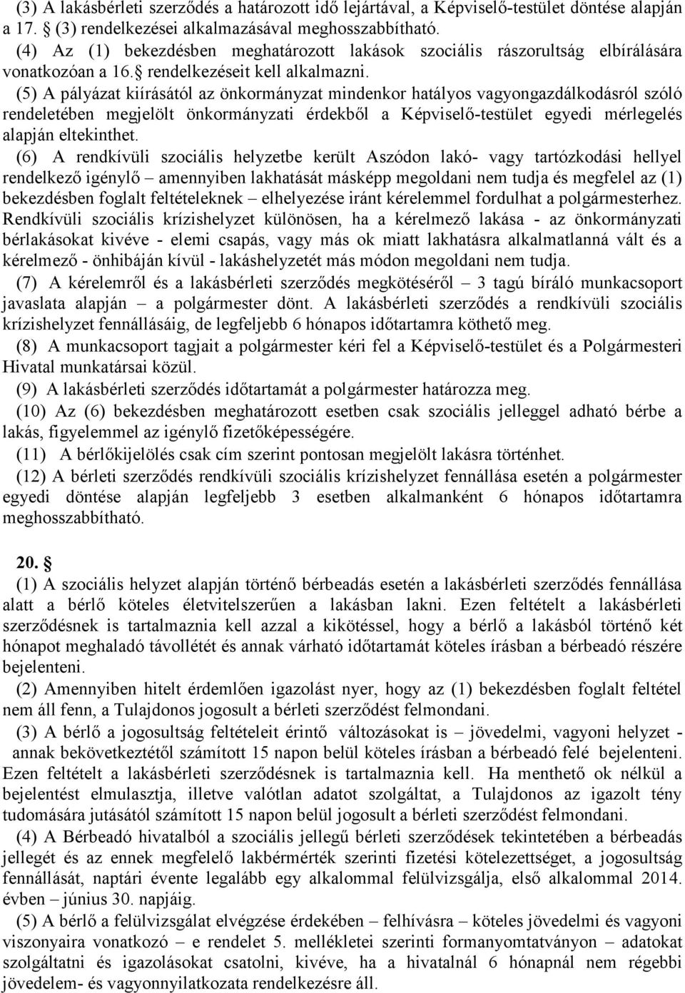 (5) A pályázat kiírásától az önkormányzat mindenkor hatályos vagyongazdálkodásról szóló rendeletében megjelölt önkormányzati érdekből a Képviselő-testület egyedi mérlegelés alapján eltekinthet.