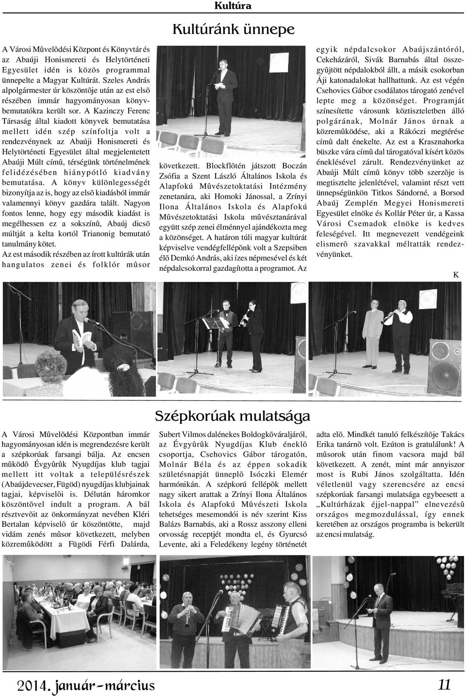 Az est végén alpolgármester úr köszöntõje után az est els õ Csehovics Gábor csodálatos tárogató zenével részében immár hagyományosan könyv- lepte meg a közönséget. Programját bemutatókra került sor.