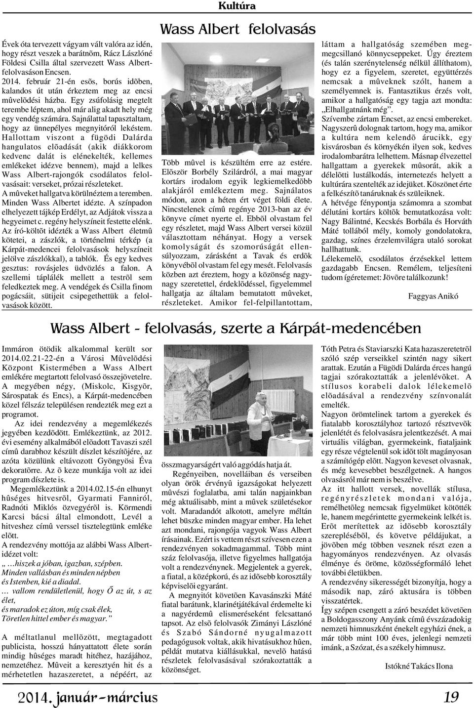 február 21-én esõs, borús idõben, nemcsak a mûveknek szólt, hanem a kalandos út után érkeztem meg az encsi személyemnek is. Fantasztikus érzés volt, mûvelõdési házba.