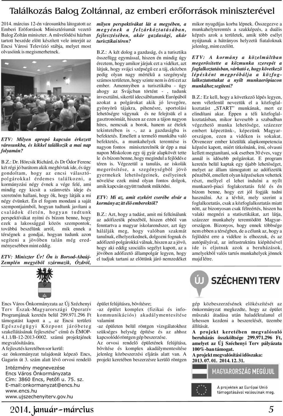 A mûvelõdési házban fejlesztésében, akár gazdasági, akár képzés azok a területek, amik több esélyt tartott beszéde elõtt készített vele interjút az turisztikai téren?