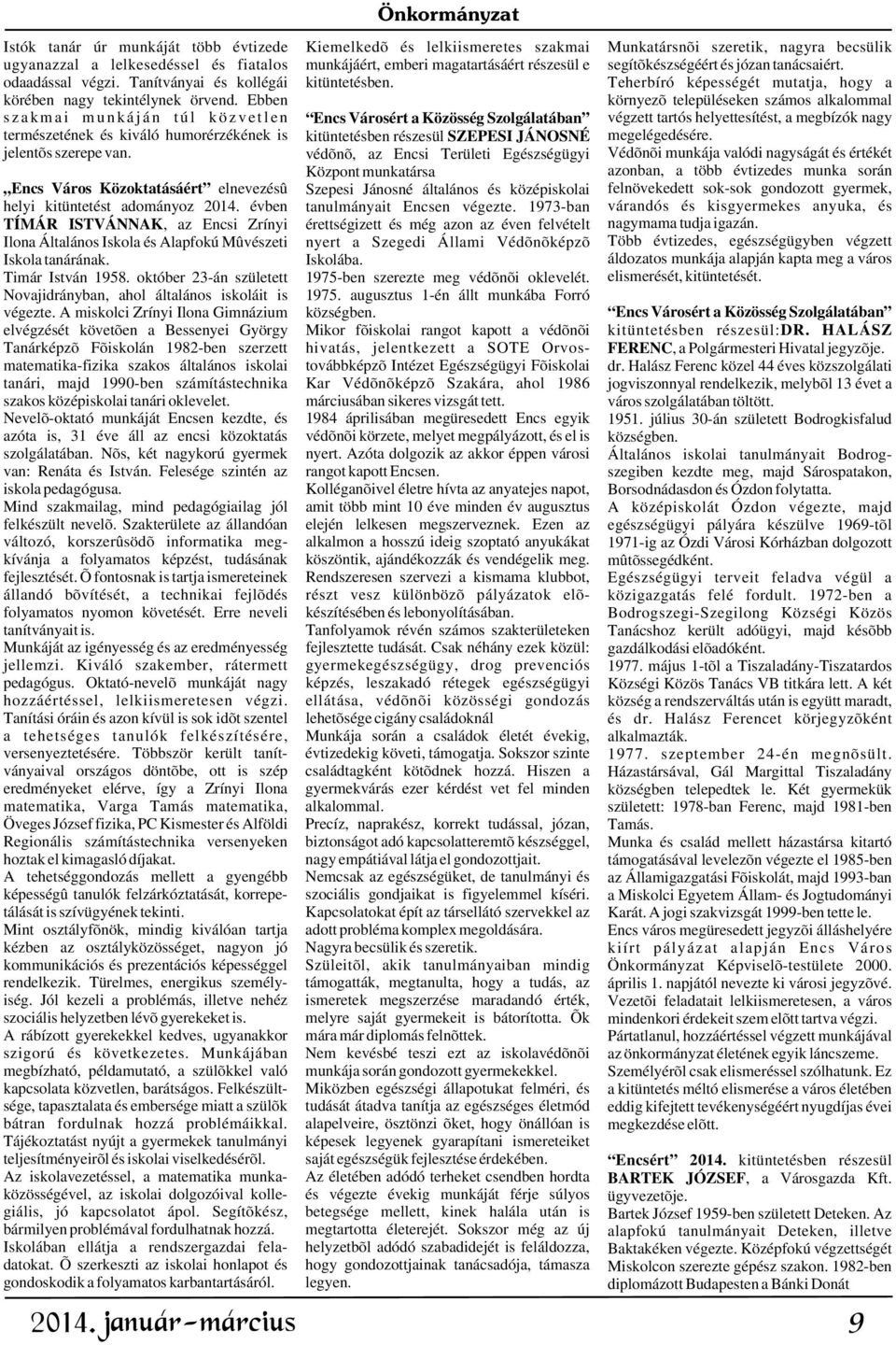Ebben környezõ településeken számos alkalommal s z a k m a i m u n k á j á n t ú l k ö z v e t l e n Encs Városért a Közösség Szolgálatában végzett tartós helyettesítést, a megbízók nagy