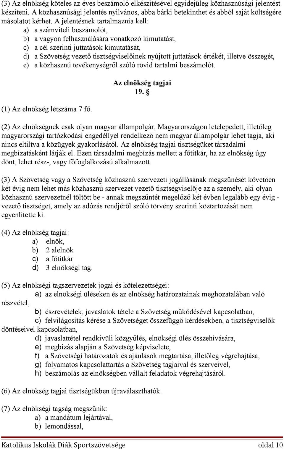 A jelentésnek tartalmaznia kell: a) a számviteli beszámolót, b) a vagyon felhasználására vonatkozó kimutatást, c) a cél szerinti juttatások kimutatását, d) a Szövetség vezető tisztségviselőinek