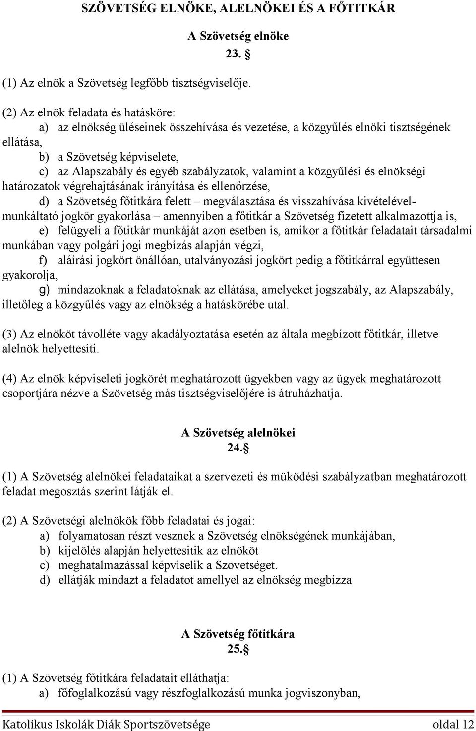 valamint a közgyűlési és elnökségi határozatok végrehajtásának irányítása és ellenőrzése, d) a Szövetség főtitkára felett megválasztása és visszahívása kivételévelmunkáltató jogkör gyakorlása