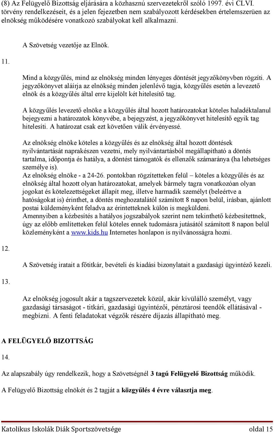 Mind a közgyűlés, mind az elnökség minden lényeges döntését jegyzőkönyvben rögzíti.