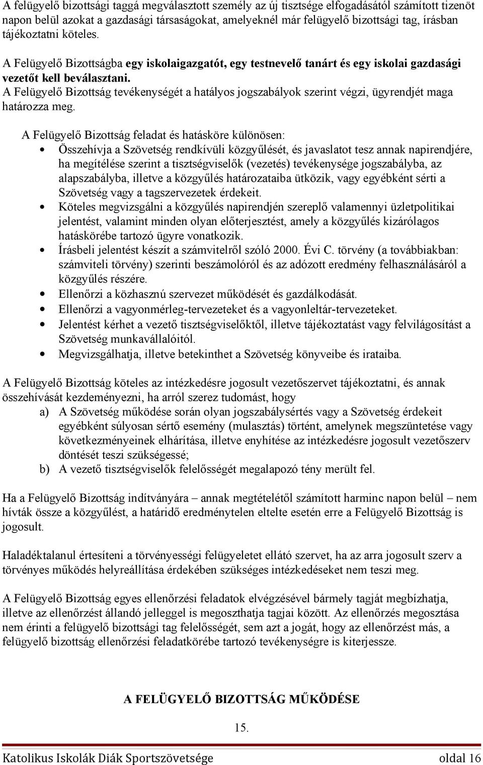 A Felügyelő Bizottság tevékenységét a hatályos jogszabályok szerint végzi, ügyrendjét maga határozza meg.