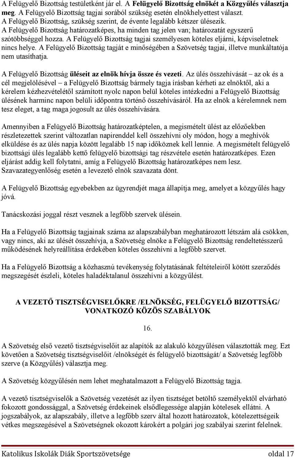 A Felügyelő Bizottság tagjai személyesen köteles eljárni, képviseletnek nincs helye. A Felügyelő Bizottság tagját e minőségében a Szövetség tagjai, illetve munkáltatója nem utasíthatja.