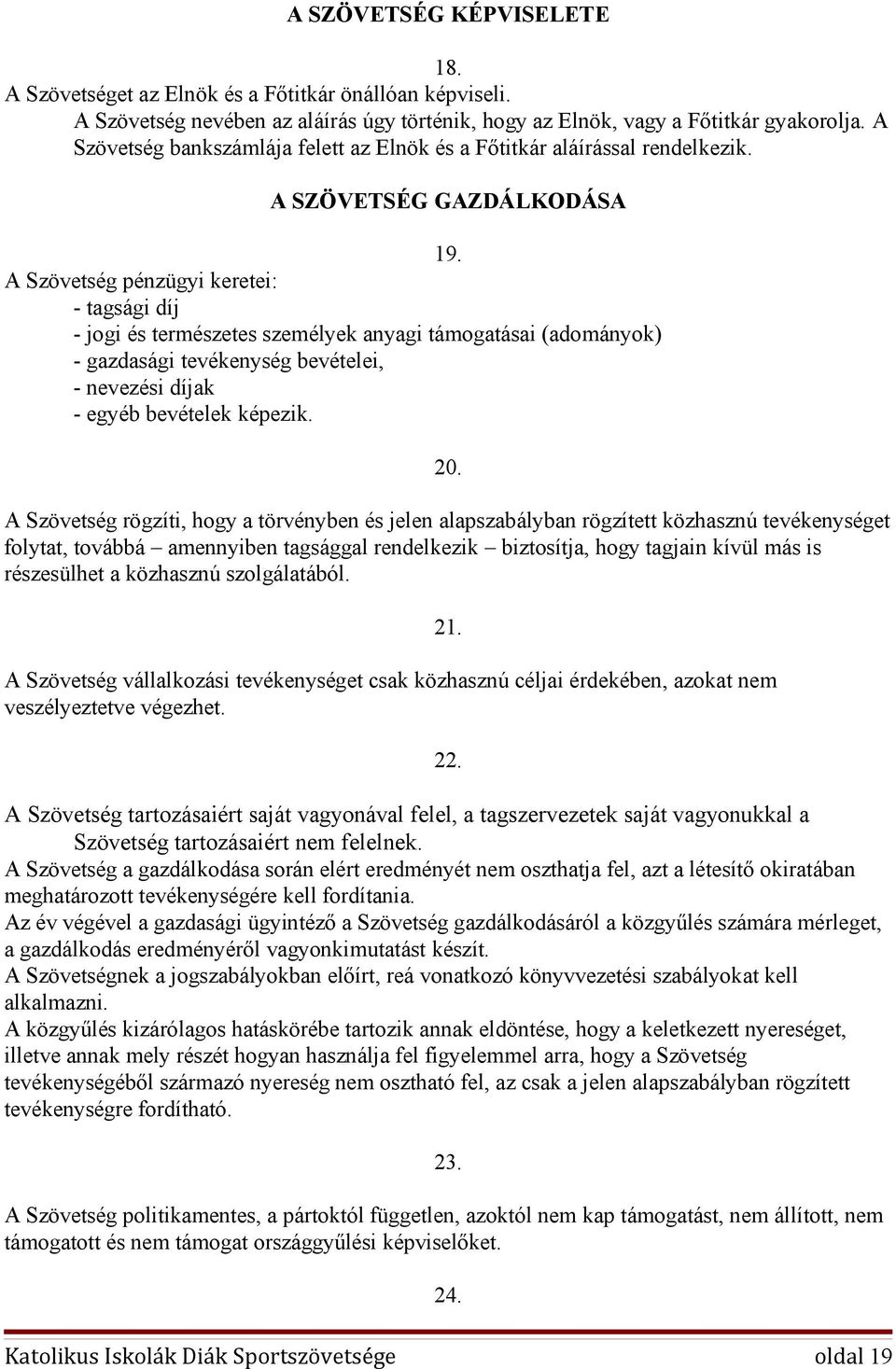 A Szövetség pénzügyi keretei: - tagsági díj - jogi és természetes személyek anyagi támogatásai (adományok) - gazdasági tevékenység bevételei, - nevezési díjak - egyéb bevételek képezik. 20.