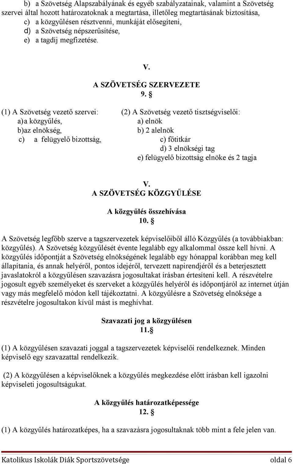 (1) A Szövetség vezető szervei: (2) A Szövetség vezető tisztségviselői: a)a közgyűlés, a) elnök b)az elnökség, b) 2 alelnök c) a felügyelő bizottság, c) főtitkár d) 3 elnökségi tag e) felügyelő