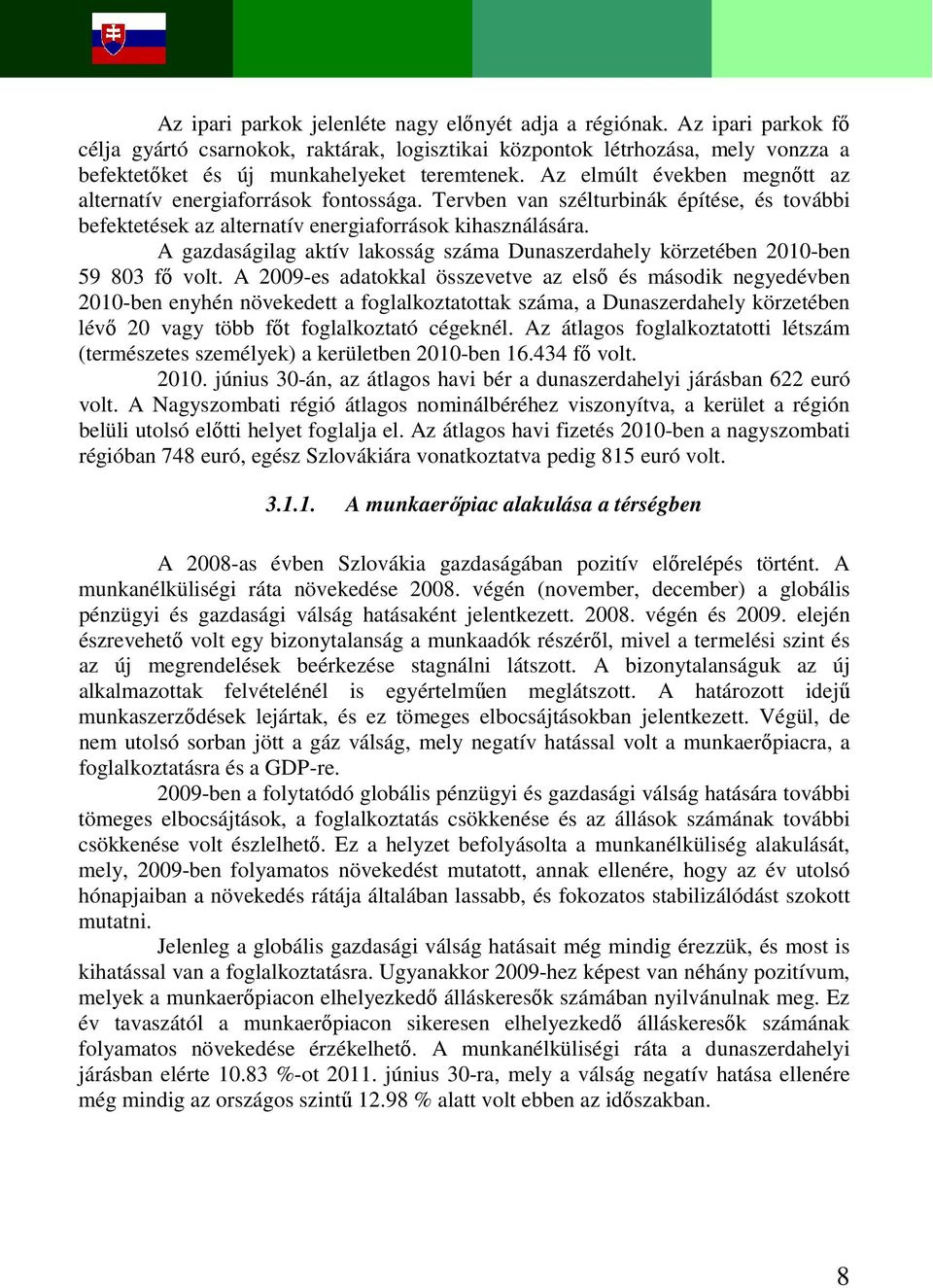 Az elmúlt években megnőtt az alternatív energiaforrások fontossága. Tervben van szélturbinák építése, és további befektetések az alternatív energiaforrások kihasználására.