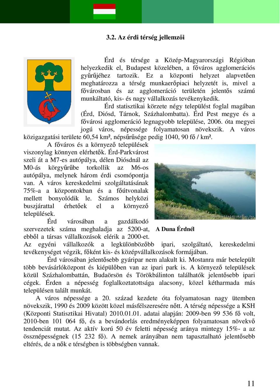 Érd statisztikai körzete négy települést foglal magában (Érd, Diósd, Tárnok, Százhalombatta). Érd Pest megye és a fővárosi agglomeráció legnagyobb települése, 2006.