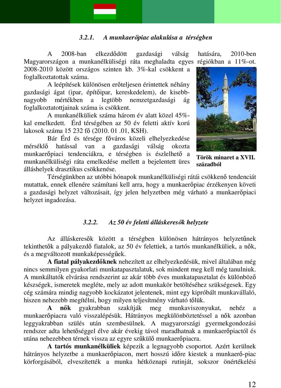 A leépítések különösen erőteljesen érintettek néhány gazdasági ágat (ipar, építőipar, kereskedelem), de kisebbnagyobb mértékben a legtöbb nemzetgazdasági ág foglalkoztatottjainak száma is csökkent.