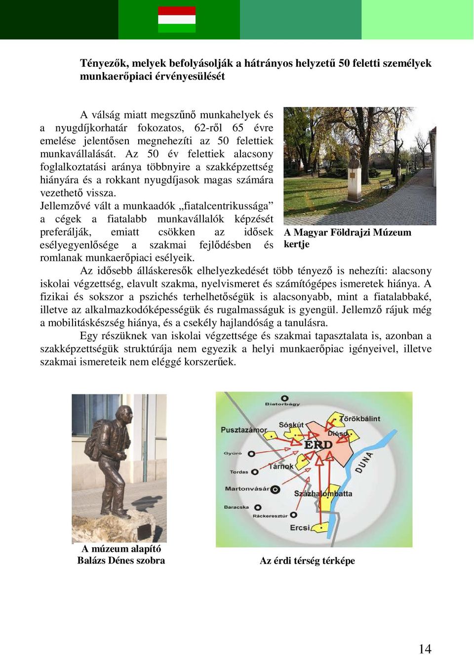 Jellemzővé vált a munkaadók fiatalcentrikussága a cégek a fiatalabb munkavállalók képzését preferálják, emiatt csökken az idősek esélyegyenlősége a szakmai fejlődésben és romlanak munkaerőpiaci