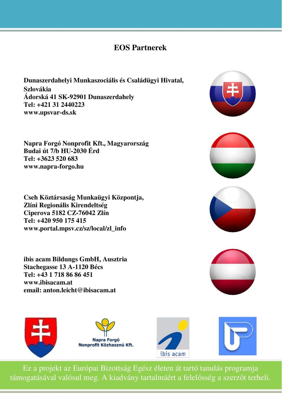 hu Cseh Köztársaság Munkaügyi Központja, Zlíni Regionális Kirendeltség Ciperova 5182 CZ-76042 Zlín Tel: +420 950 175 415 www.portal.mpsv.