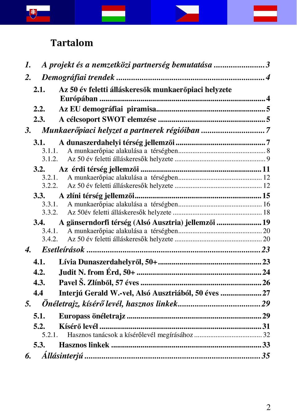 Az 50 év feletti álláskeresők helyzete... 9 3.2. Az érdi térség jellemzői...11 3.2.1. A munkaerőpiac alakulása a térségben... 12 3.2.2. Az 50 év feletti álláskeresők helyzete... 12 3.3. A zlíni térség jellemzői.
