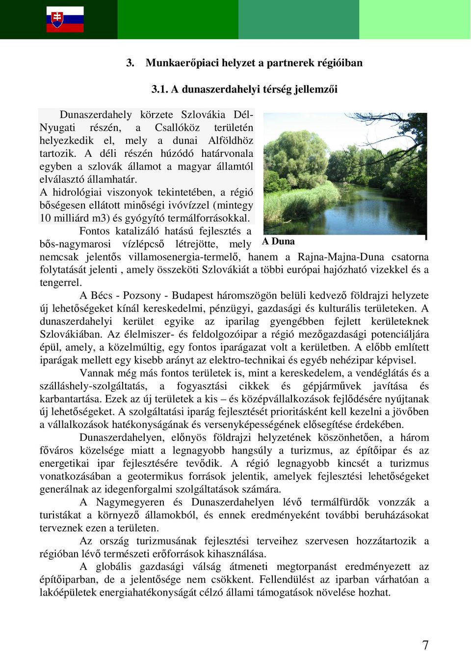 A déli részén húzódó határvonala egyben a szlovák államot a magyar államtól elválasztó államhatár.