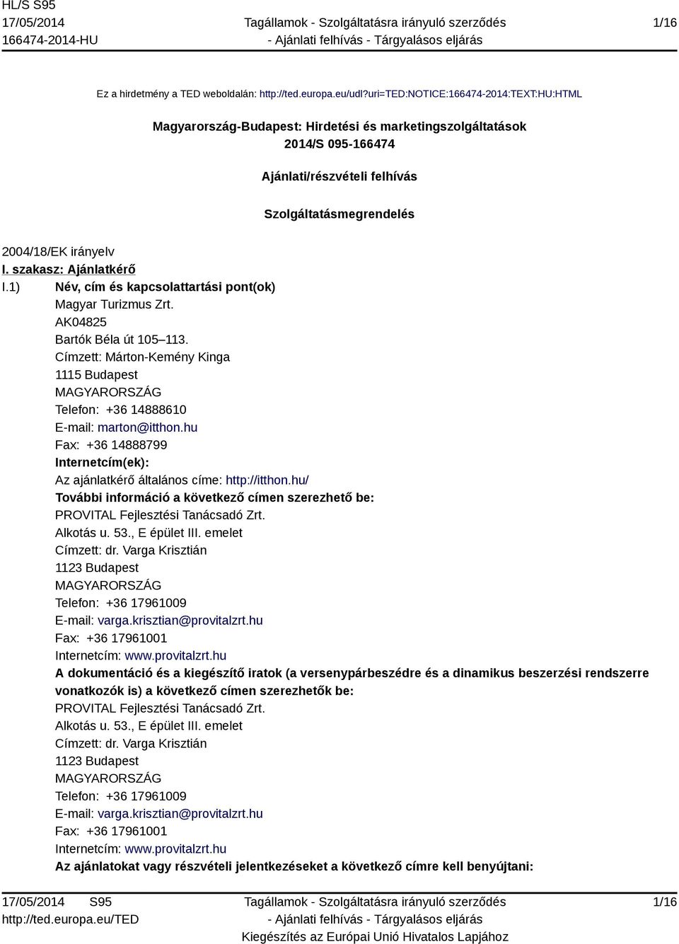 szakasz: Ajánlatkérő I.1) Név, cím és kapcsolattartási pont(ok) Magyar Turizmus Zrt. AK04825 Bartók Béla út 105 113.