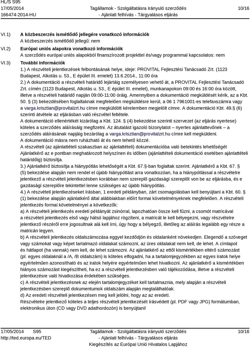 projekttel és/vagy programmal kapcsolatos: nem További információk 1.) A részvételi jelentkezések felbontásának helye, ideje: PROVITAL Fejlesztési Tanácsadó Zrt. (1123 Budapest, Alkotás u. 53.