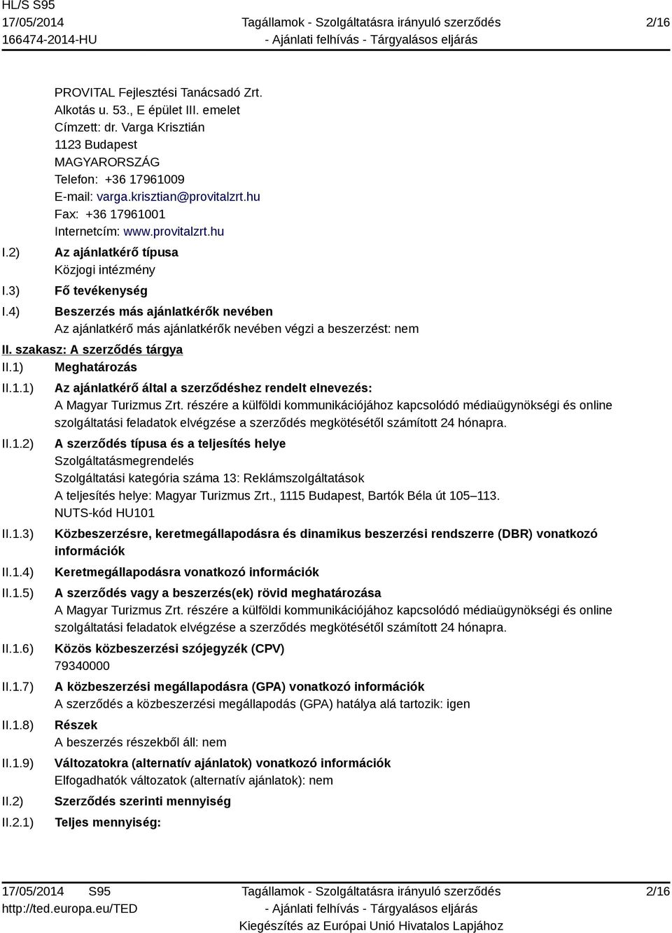 szakasz: A szerződés tárgya II.1) Meghatározás II.1.1) II.1.2) II.1.3) II.1.4) II.1.5) II.1.6) II.1.7) II.1.8) II.1.9) II.2) II.2.1) Az ajánlatkérő által a szerződéshez rendelt elnevezés: A Magyar Turizmus Zrt.