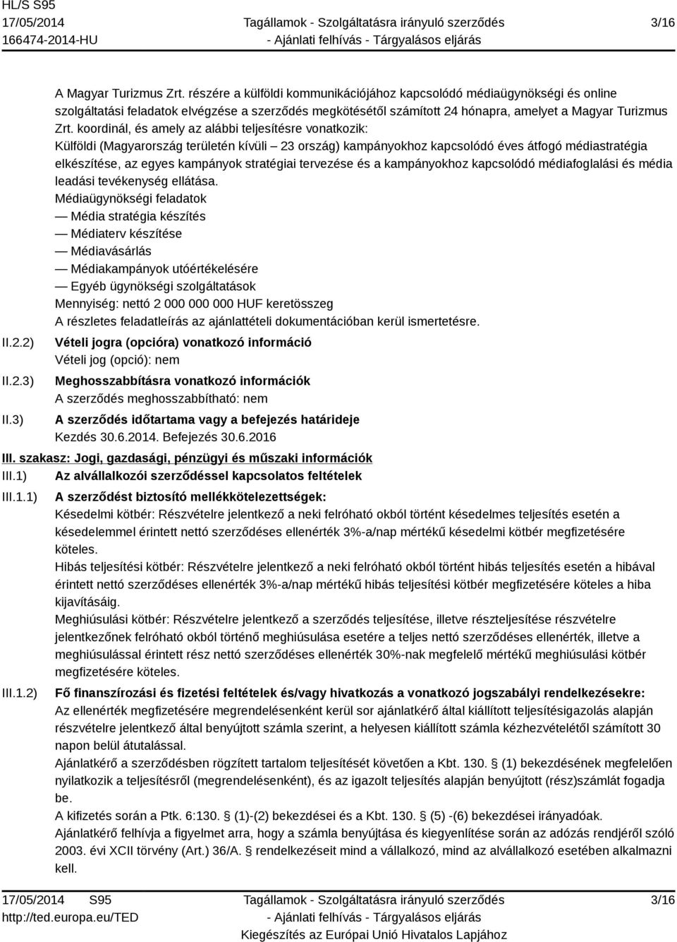 koordinál, és amely az alábbi teljesítésre vonatkozik: Külföldi (Magyarország területén kívüli 23 ország) kampányokhoz kapcsolódó éves átfogó médiastratégia elkészítése, az egyes kampányok stratégiai