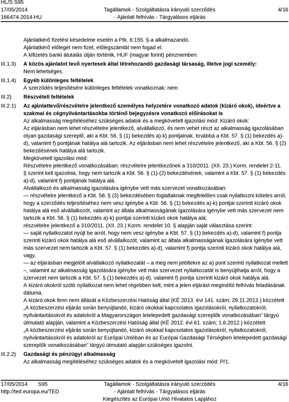 Egyéb különleges feltételek A szerződés teljesítésére különleges feltételek vonatkoznak: nem Részvételi feltételek Az ajánlattevő/részvételre jelentkező személyes helyzetére vonatkozó adatok (kizáró